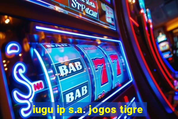 iugu ip s.a. jogos tigre